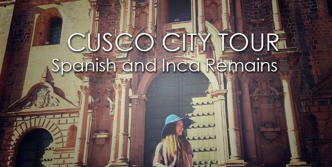 CUSCO CITY TOUR: All Spanish and Inca Remains in the Main Inca City
