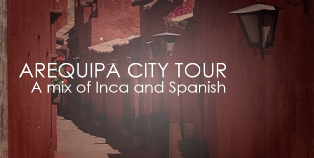 AREQUIPA CITY TOUR top destination in Peru: cities, nature and geology