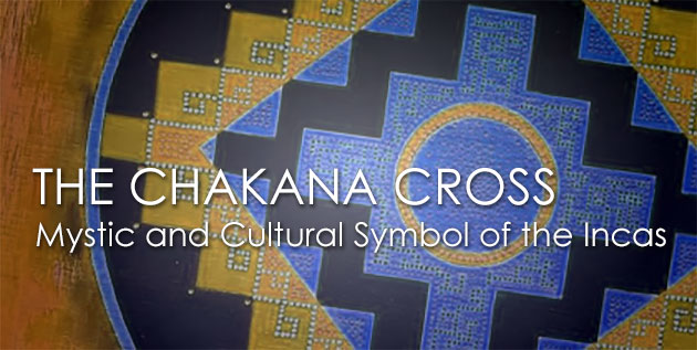 The CHAKANA or INCA CROSS: a wonderful mystic and cultural symbol of the Incas