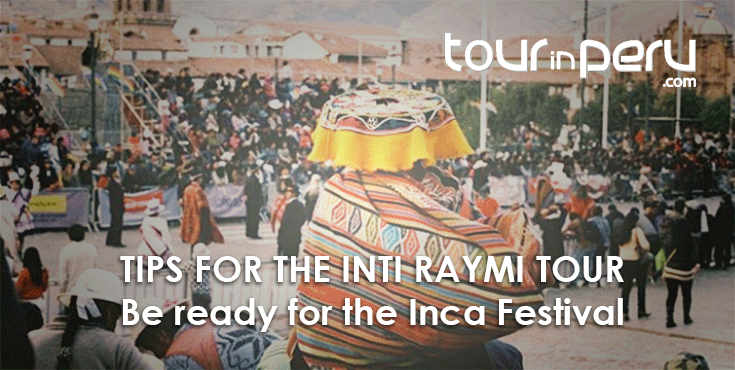 The most valuable TIPS for your perfect INTI RAYMI in Cusco City