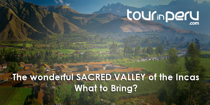 WHAT TO BRING to the wonderful SACRED VALLEY of the Incas 1-Day Tour