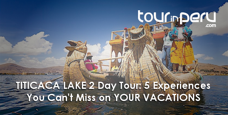 Can’t MISS on a 2 DAYS TITICACA LAKE TOUR – 5 experiences you must have