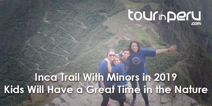 Do the INCA TRAIL with MINORS in 2019 – They’ll have a great time too