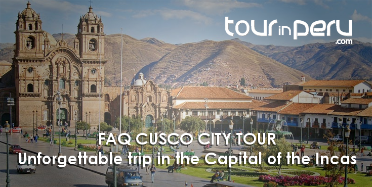 FAQ on the CUSCO CITY TOUR unforgettable trip in and around the capital of the Incas