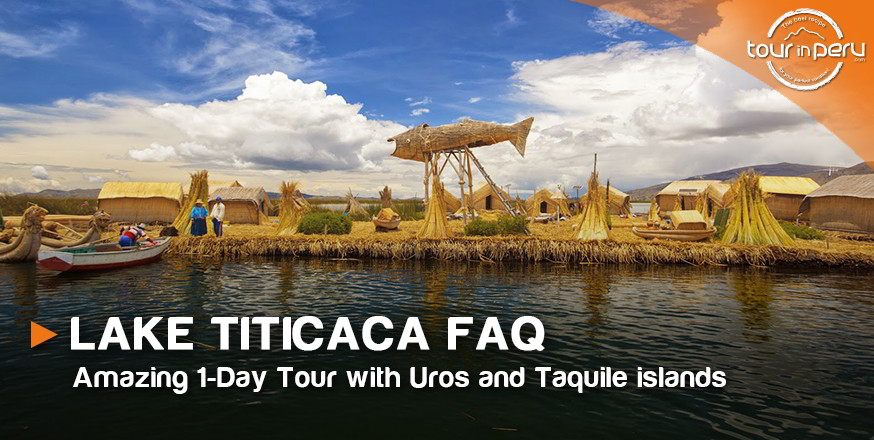 LAKE TITICACA FAQ – Splendid 1-day tour with Uros and Taquile islands!