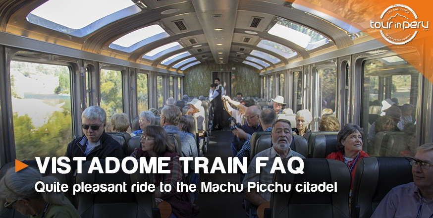 VISTADOME TRAIN FAQ – Quite pleasant ride to the Machu Picchu citadel